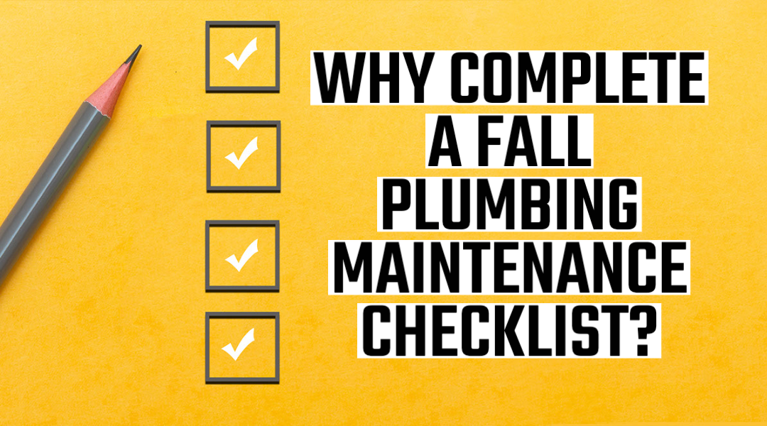 WHY COMPLETE A FALL PLUMBING MAINTENANCE CHECKLIST?     