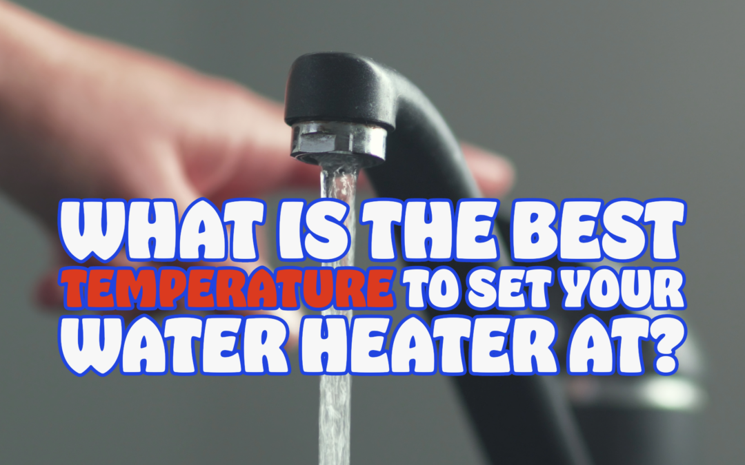 WHAT IS THE BEST TEMPERATURE TO SET YOUR WATER HEATER AT?